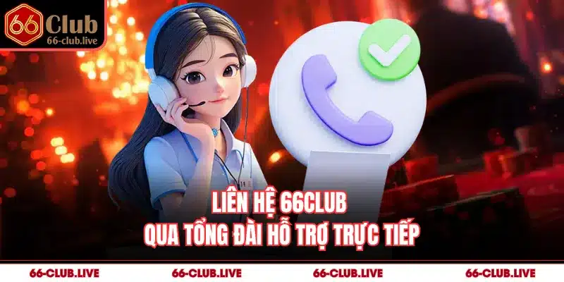 Liên hệ 66Club qua tổng đài hỗ trợ trực tiếp