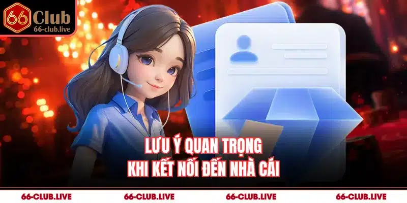 Lưu ý quan trọng khi kết nối đến nhà cái