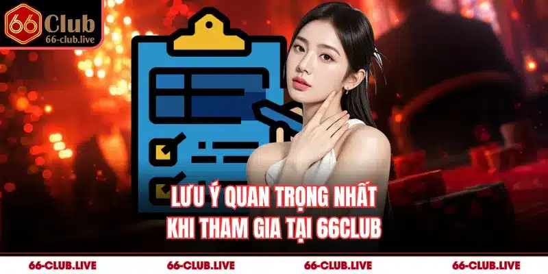 Lưu ý quan trọng nhất khi tham gia tại 66Club