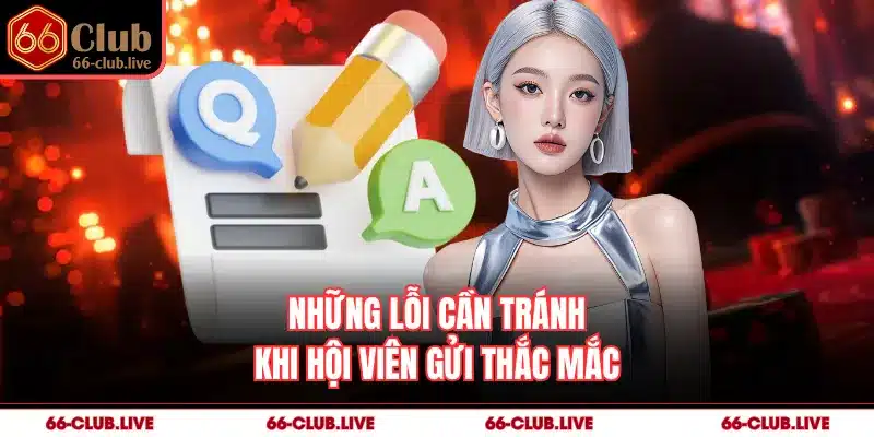 Những lỗi cần tránh khi hội viên gửi thắc mắc