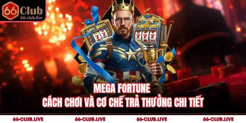 Mega Fortune - Cách Chơi Và Cơ Chế Trả Thưởng Chi Tiết